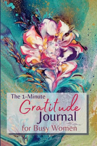 The 1-Minute Gratitude Journal for Busy Women: 52 weeks of gratitude, 1 minute a day. Manifest your dreams and bring joy to your life. Inspirational Quotes, Writing Prompts, Unique Fluid Art Cover